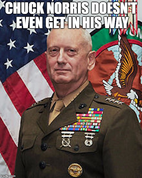 mattis | CHUCK NORRIS DOESN'T EVEN GET IN HIS WAY | image tagged in mattis | made w/ Imgflip meme maker