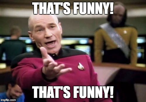 Picard Wtf Meme | THAT'S FUNNY! THAT'S FUNNY! | image tagged in memes,picard wtf | made w/ Imgflip meme maker