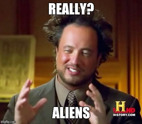 Ancient Aliens Meme | REALLY? ALIENS | image tagged in memes,ancient aliens | made w/ Imgflip meme maker