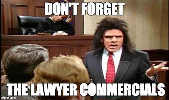 DON'T FORGET THE LAWYER COMMERCIALS | made w/ Imgflip meme maker