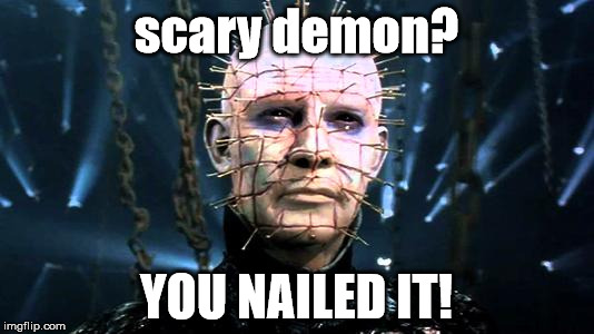 Pinhead | scary demon? YOU NAILED IT! | image tagged in pinhead | made w/ Imgflip meme maker