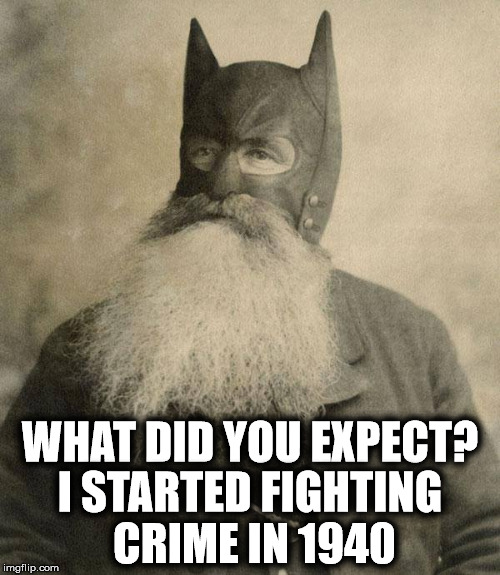 Batman Ain't Young Anymore | I STARTED FIGHTING CRIME IN 1940; WHAT DID YOU EXPECT? | image tagged in batman,old man,weird,funny memes,joke | made w/ Imgflip meme maker