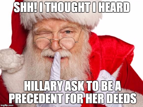 As I recount... | SHH! I THOUGHT I HEARD; HILLARY ASK TO BE A PRECEDENT FOR HER DEEDS | image tagged in santa claus,memes,funny memes,political humor,recount,trump | made w/ Imgflip meme maker
