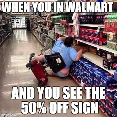 Fat Person Falling Over | WHEN YOU IN WALMART; AND YOU SEE THE 50% OFF SIGN | image tagged in fat person falling over | made w/ Imgflip meme maker