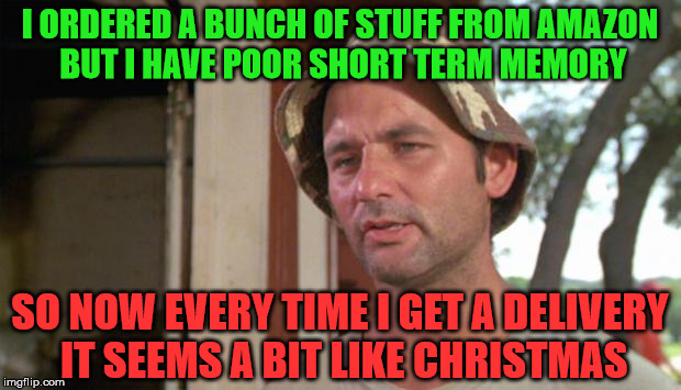 At least I've got that going for me | I ORDERED A BUNCH OF STUFF FROM AMAZON BUT I HAVE POOR SHORT TERM MEMORY; SO NOW EVERY TIME I GET A DELIVERY IT SEEMS A BIT LIKE CHRISTMAS | image tagged in at least i've got that going for me | made w/ Imgflip meme maker