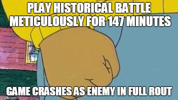 Arthur Fist Meme | PLAY HISTORICAL BATTLE METICULOUSLY FOR 147 MINUTES; GAME CRASHES AS ENEMY IN FULL ROUT | image tagged in memes,arthur fist | made w/ Imgflip meme maker