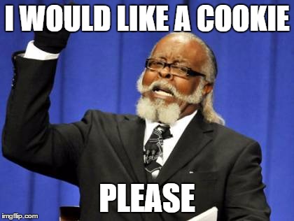 Too Damn High | I WOULD LIKE A COOKIE; PLEASE | image tagged in memes,too damn high | made w/ Imgflip meme maker
