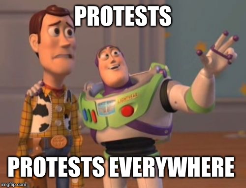 X, X Everywhere Meme | PROTESTS PROTESTS EVERYWHERE | image tagged in memes,x x everywhere | made w/ Imgflip meme maker