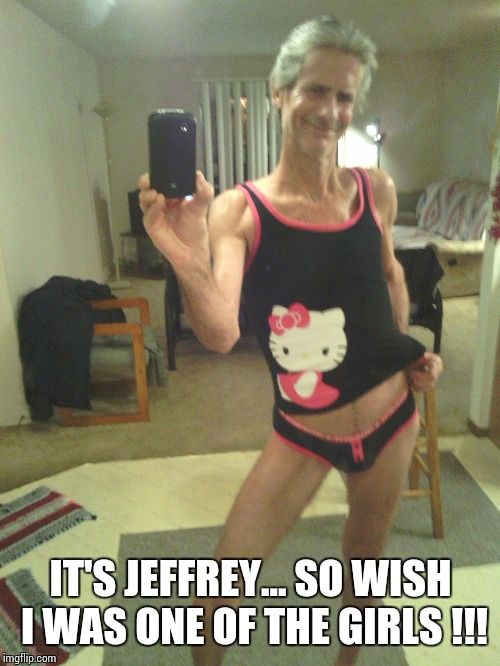 my new halloween costume !! | IT'S JEFFREY... SO WISH I WAS ONE OF THE GIRLS !!! | image tagged in my new halloween costume | made w/ Imgflip meme maker