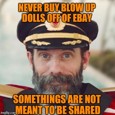 Captain Obvious | NEVER BUY BLOW UP DOLLS OFF OF EBAY; SOMETHINGS ARE NOT MEANT TO BE SHARED | image tagged in captain obvious 2,captain obvious | made w/ Imgflip meme maker