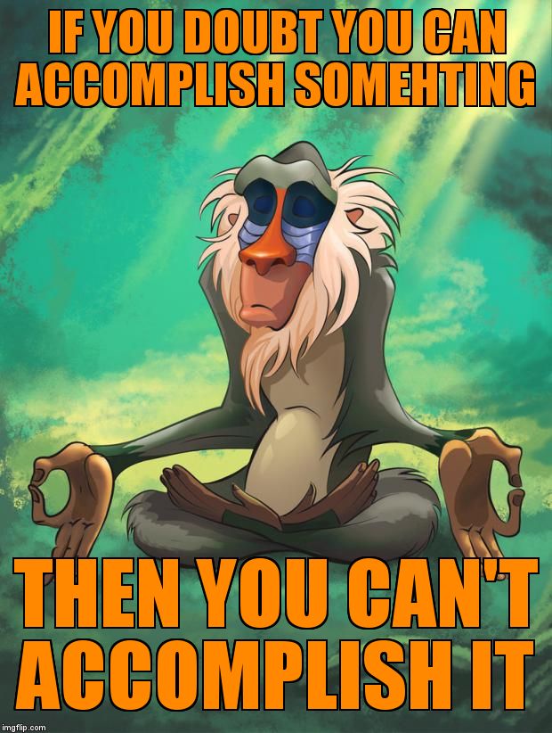 Rafiki wisdom | IF YOU DOUBT YOU CAN ACCOMPLISH SOMEHTING; THEN YOU CAN'T ACCOMPLISH IT | image tagged in rafiki wisdom | made w/ Imgflip meme maker