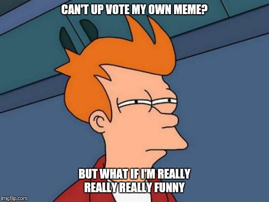 Futurama Fry | CAN'T UP VOTE MY OWN MEME? BUT WHAT IF I'M REALLY REALLY REALLY FUNNY | image tagged in memes,futurama fry | made w/ Imgflip meme maker
