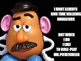  I DONT ALWAYS RUN TIME WALKING DUNGEONS; BUT WHEN I DO I LIKE TO ROLE-PLAY MR.POTATOHEAD | image tagged in world of warcraft,timewalking,dungeons,rp | made w/ Imgflip meme maker