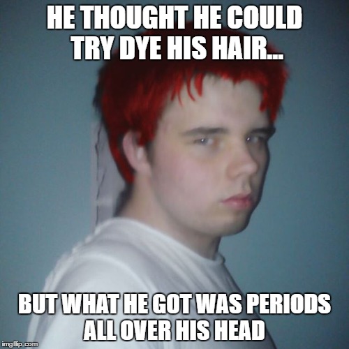 Hair dye gone wrong | HE THOUGHT HE COULD TRY DYE HIS HAIR... BUT WHAT HE GOT WAS PERIODS ALL OVER HIS HEAD | image tagged in memes,awkward moment,disaster | made w/ Imgflip meme maker