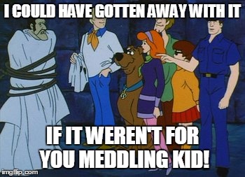 I COULD HAVE GOTTEN AWAY WITH IT; IF IT WEREN'T FOR YOU MEDDLING KID! | made w/ Imgflip meme maker