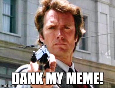 Famous quotes, part IV: Harry Callahan | DANK MY MEME! | image tagged in dirty harry,quotes,memes | made w/ Imgflip meme maker