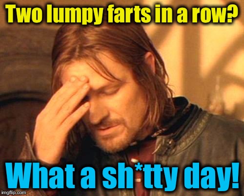 Frustrated Boromir | Two lumpy farts in a row? What a sh*tty day! | image tagged in frustrated boromir,memes,evilmandoevil,fart,funny | made w/ Imgflip meme maker