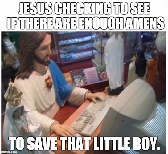 Jesus at the computer | JESUS CHECKING TO SEE IF THERE ARE ENOUGH AMENS; TO SAVE THAT LITTLE BOY. | image tagged in jesus at the computer | made w/ Imgflip meme maker