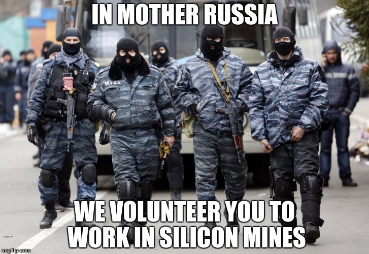 Russia announces it will build a high tech "Silicon Valley" in Siberia | IN MOTHER RUSSIA; WE VOLUNTEER YOU TO WORK IN SILICON MINES | image tagged in in soviet russia,prison,silicon valley | made w/ Imgflip meme maker
