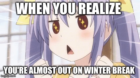 WHEN YOU REALIZE; YOU'RE ALMOST OUT ON WINTER BREAK | image tagged in non non biyori | made w/ Imgflip meme maker