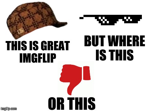 Blank White Template | BUT WHERE IS THIS; THIS IS GREAT IMGFLIP; OR THIS | image tagged in blank white template,scumbag | made w/ Imgflip meme maker