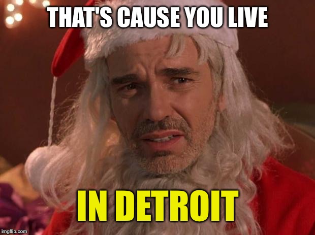 THAT'S CAUSE YOU LIVE IN DETROIT | made w/ Imgflip meme maker