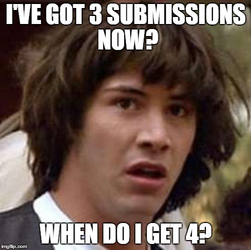 Conspiracy Keanu | I'VE GOT 3 SUBMISSIONS NOW? WHEN DO I GET 4? | image tagged in memes,conspiracy keanu | made w/ Imgflip meme maker