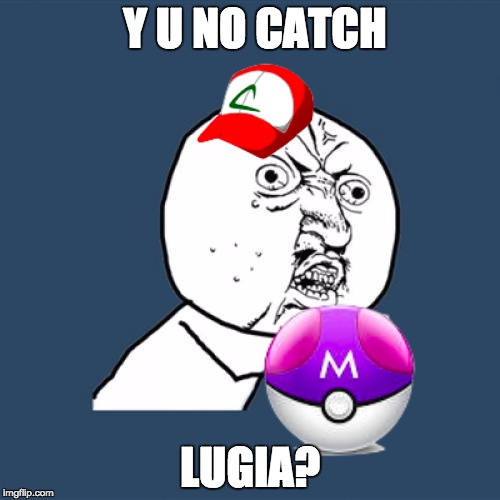 Y U No Meme | Y U NO CATCH; LUGIA? | image tagged in memes,y u no | made w/ Imgflip meme maker