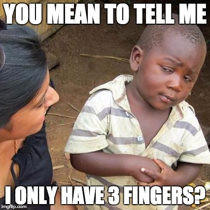 Third World Skeptical Kid | YOU MEAN TO TELL ME; I ONLY HAVE 3 FINGERS? | image tagged in memes,third world skeptical kid | made w/ Imgflip meme maker