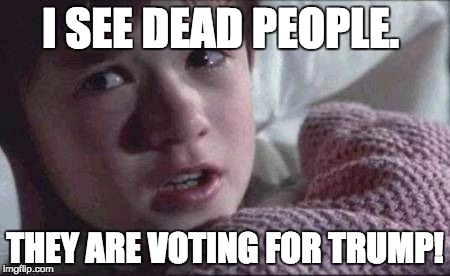 I See Dead People Meme | I SEE DEAD PEOPLE. THEY ARE VOTING FOR TRUMP! | image tagged in memes,i see dead people | made w/ Imgflip meme maker