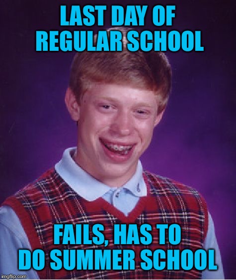 Bad Luck Brian Meme | LAST DAY OF REGULAR SCHOOL FAILS, HAS TO DO SUMMER SCHOOL | image tagged in memes,bad luck brian | made w/ Imgflip meme maker