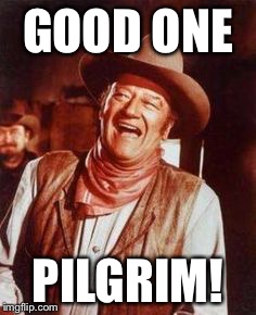 GOOD ONE PILGRIM! | made w/ Imgflip meme maker