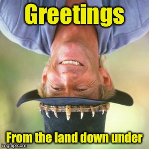 Upside down meme weekend | Greetings; From the land down under | image tagged in australianguy | made w/ Imgflip meme maker