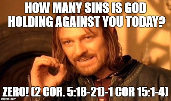 One Does Not Simply Meme | HOW MANY SINS IS GOD HOLDING AGAINST YOU TODAY? ZERO! (2 COR. 5:18-21)-1 COR 15:1-4) | image tagged in memes,one does not simply | made w/ Imgflip meme maker