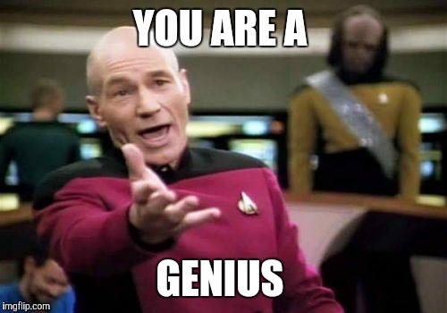 Picard Wtf Meme | YOU ARE A GENIUS | image tagged in memes,picard wtf | made w/ Imgflip meme maker