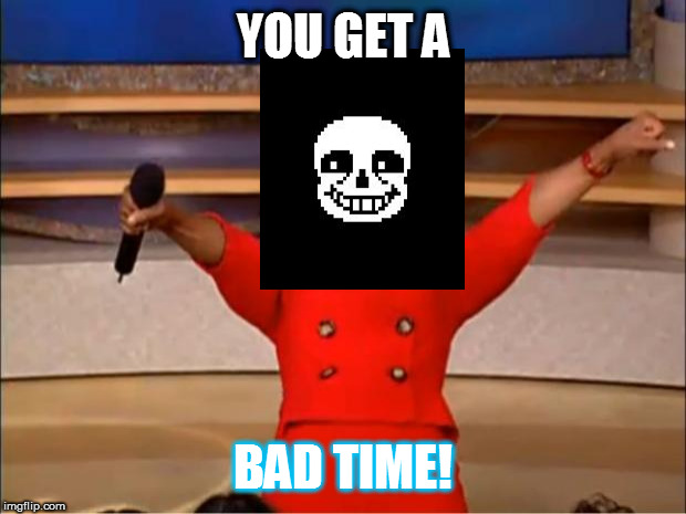 Oprah You Get A Meme | YOU GET A; BAD TIME! | image tagged in memes,oprah you get a | made w/ Imgflip meme maker