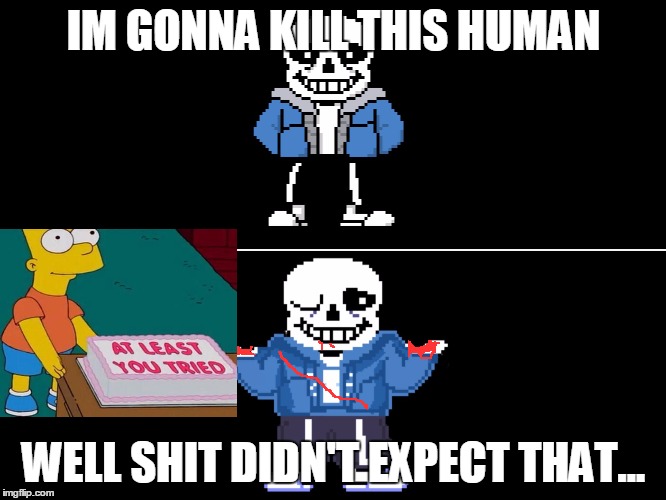 Bad pun sans | IM GONNA KILL THIS HUMAN; WELL SHIT DIDN'T EXPECT THAT... | image tagged in bad pun sans | made w/ Imgflip meme maker