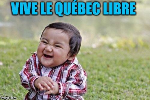 Evil Toddler Meme | VIVE LE QUÉBEC LIBRE | image tagged in memes,evil toddler | made w/ Imgflip meme maker