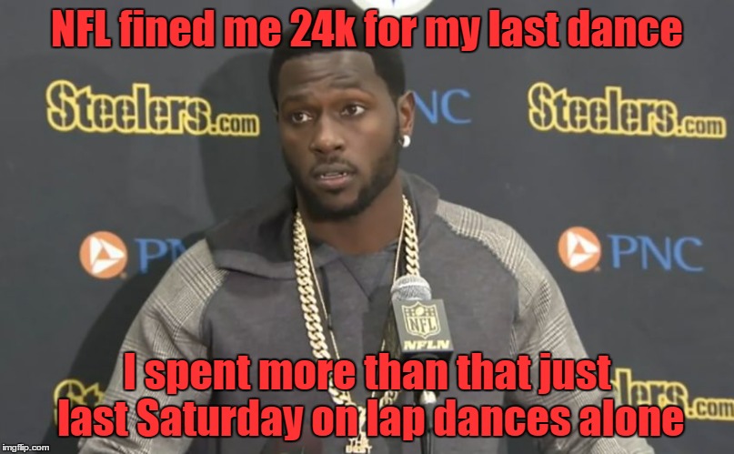 NFL fined me 24k for my last dance; I spent more than that just last Saturday on lap dances alone | image tagged in antonio | made w/ Imgflip meme maker