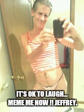 IT'S OK TO LAUGH... MEME ME NOW !! JEFFREY. | made w/ Imgflip meme maker