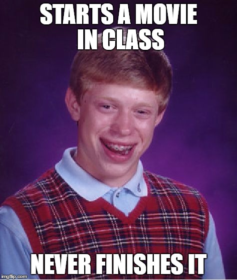Bad Luck Brian | STARTS A MOVIE IN CLASS; NEVER FINISHES IT | image tagged in memes,bad luck brian | made w/ Imgflip meme maker