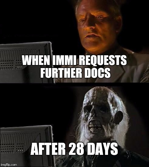 I'll Just Wait Here Meme | WHEN IMMI REQUESTS FURTHER DOCS; AFTER 28 DAYS | image tagged in memes,ill just wait here | made w/ Imgflip meme maker