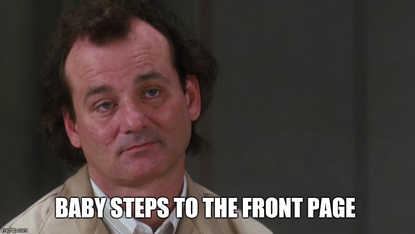 BABY STEPS TO THE FRONT PAGE | made w/ Imgflip meme maker