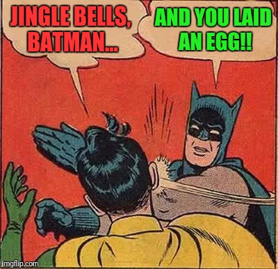 Batman Slapping Robin Meme | JINGLE BELLS, BATMAN... AND YOU LAID AN EGG!! | image tagged in memes,batman slapping robin,merry christmas,song lyrics | made w/ Imgflip meme maker