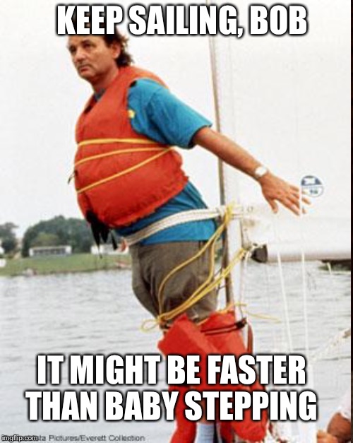 KEEP SAILING, BOB IT MIGHT BE FASTER THAN BABY STEPPING | made w/ Imgflip meme maker