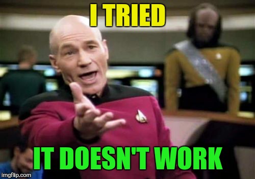 Picard Wtf Meme | I TRIED IT DOESN'T WORK | image tagged in memes,picard wtf | made w/ Imgflip meme maker