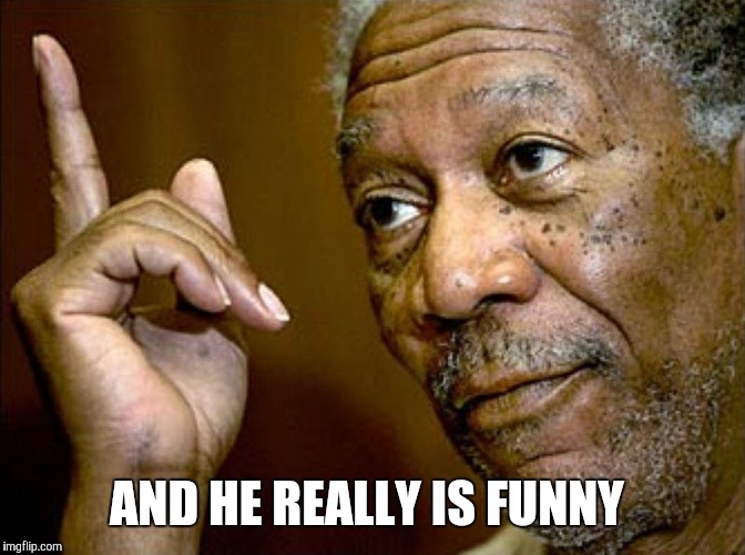 AND HE REALLY IS FUNNY | made w/ Imgflip meme maker