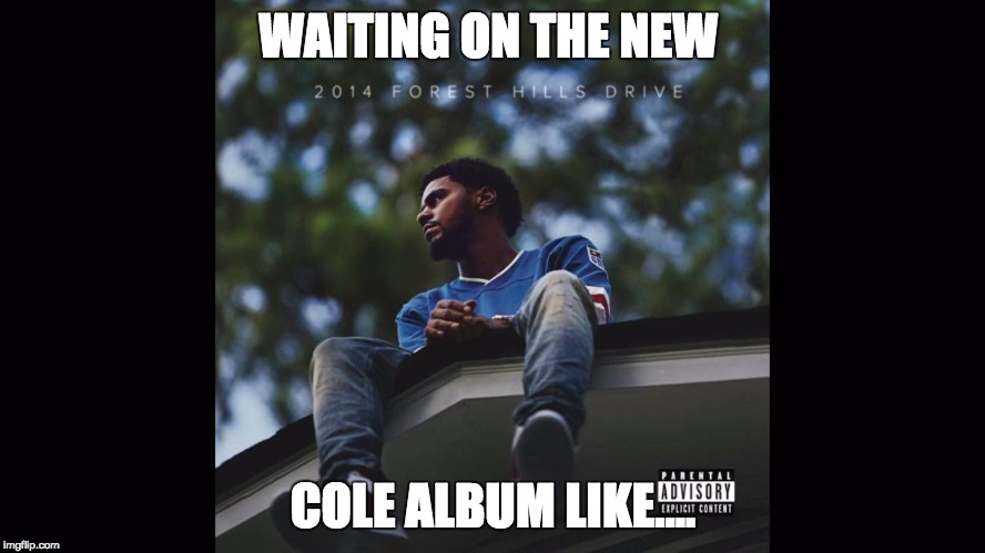 WAITING ON THE NEW; COLE ALBUM LIKE.... | image tagged in j cole | made w/ Imgflip meme maker