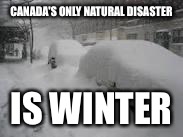 Snow Storm | CANADA'S ONLY NATURAL DISASTER; IS WINTER | image tagged in snow storm | made w/ Imgflip meme maker