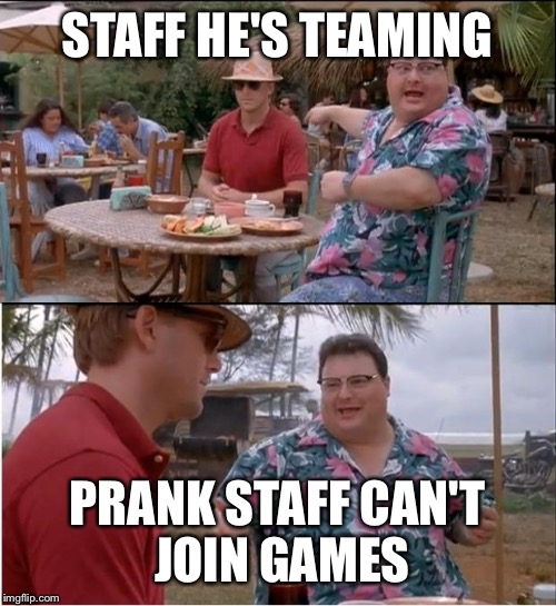 See Nobody Cares Meme | STAFF HE'S TEAMING; PRANK STAFF CAN'T JOIN GAMES | image tagged in memes,see nobody cares | made w/ Imgflip meme maker